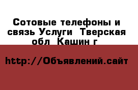 Сотовые телефоны и связь Услуги. Тверская обл.,Кашин г.